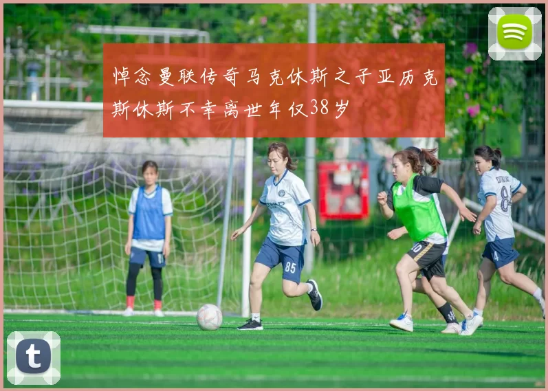 悼念曼联传奇马克休斯之子亚历克斯休斯不幸离世年仅38岁