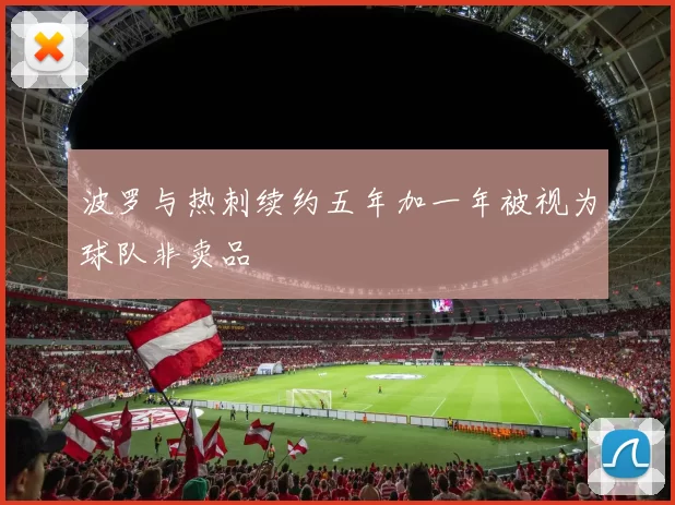 波罗与热刺续约五年加一年被视为球队非卖品