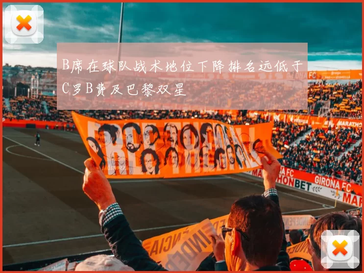 B席在球队战术地位下降排名远低于C罗B费及巴黎双星