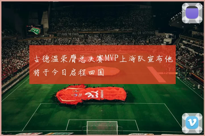 古德温荣膺总决赛MVP上海队宣布他将于今日启程回国