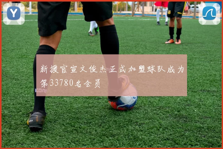 新援官宣文俊杰正式加盟球队成为第33780名会员